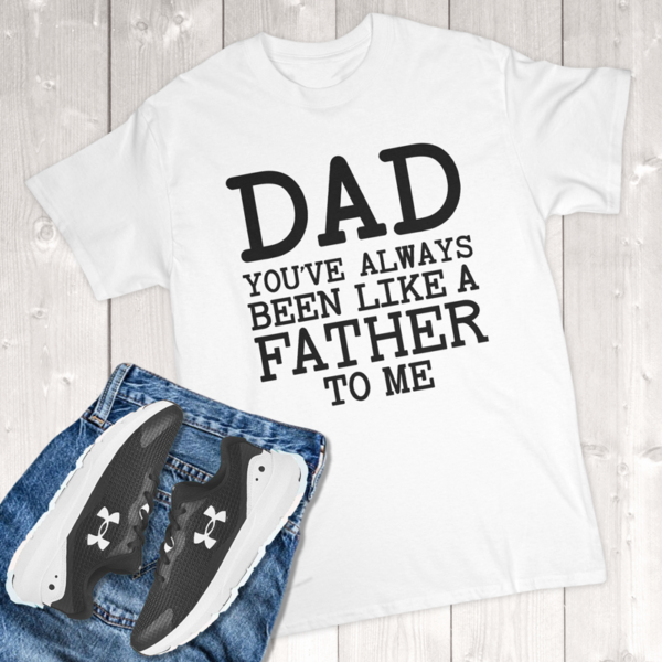 Dad You've Always Been Like A Father To Me Adult T-Shirt
