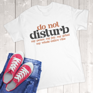 Do Not Disturb My Peace My Joy My Grind My Whole Entire Vibe Adult T-Shirt