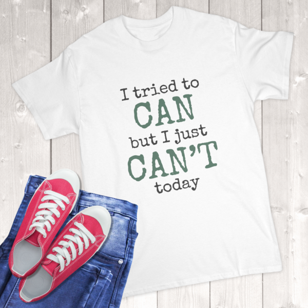 I Tried To Can But I Just Can't Today Adult T-Shirt