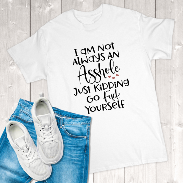 I Am Not Always An Asshole Just Kidding Go Fuck Yourself Adult T-Shirt