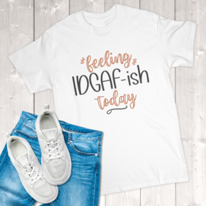 Feeling IDGAF-ish Today Adult T-Shirt