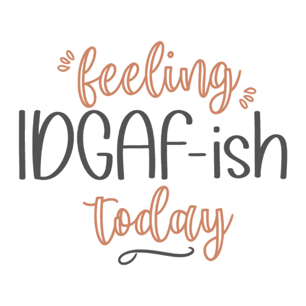 Feeling IDGAF-ish Today Adult T-Shirt