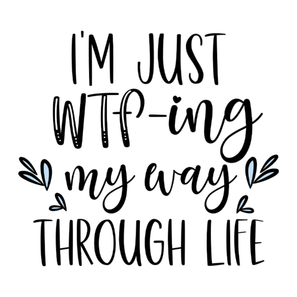I'm Just WTF-ing My Way Through Life Adult T-Shirt