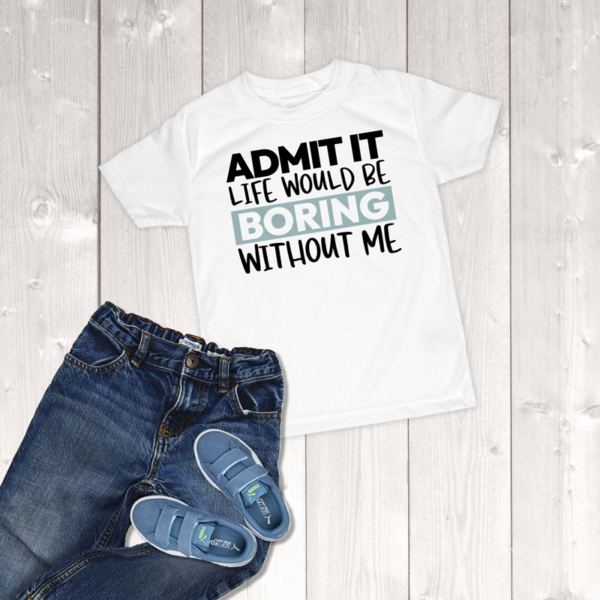 Admit It Life Would Be Boring Without Me Toddler Boy T-Shirt