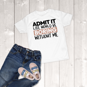 Admit It Life Would Be Boring Without Me Toddler Girl T-Shirt