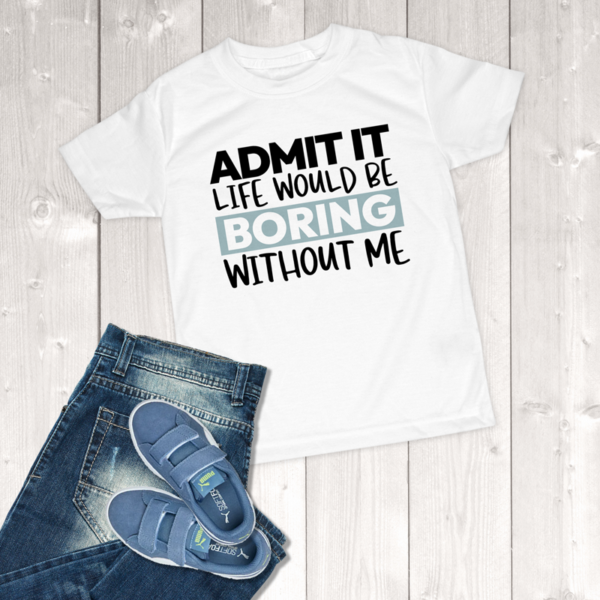 Admit It Life Would Be Boring Without Me Youth Boy T-Shirt