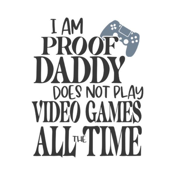 I Am Proof Daddy Does Not Play Video Games All The Time Boy Onesie