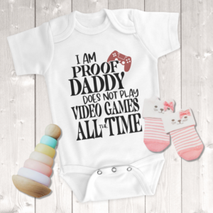 I Am Proof Daddy Does Not Play Video Games All The Time Girl Onesie