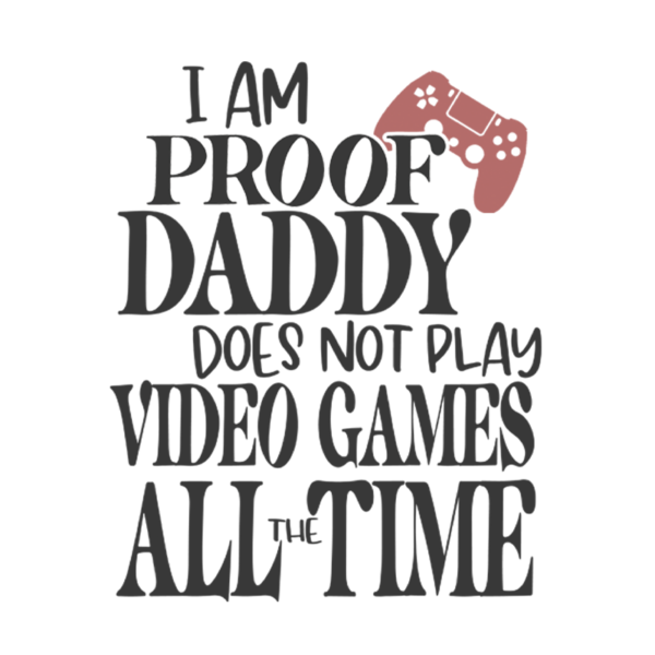 I Am Proof Daddy Does Not Play Video Games All The Time Girl Onesie