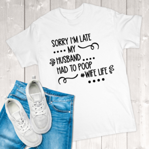 Sorry I'm Late My Husband Had to Poop #wifelife Adult T-Shirt