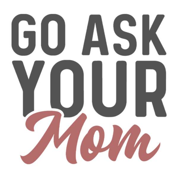 Go Ask Your Mom Adult T-Shirt