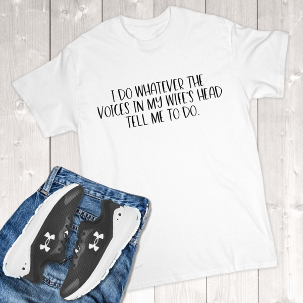 A Do Whatever The Voices In My Wife's Head Tell Me To Do Adult T-Shirt
