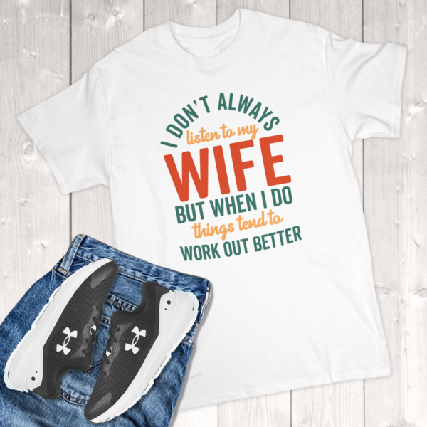 I Don't Always Listen To My Wife But When I Do Things Tend To Work Out Better Adult T-Shirt
