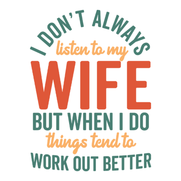I Don't Always Listen To My Wife But When I Do Things Tend To Work Out Better Adult T-Shirt