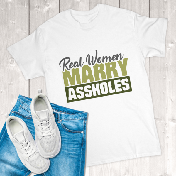 Real Women Marry Assholes Adult T-Shirt