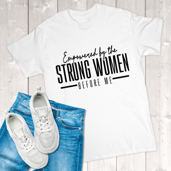 Empowered By The Strong Women Before Me Adult T-Shirt
