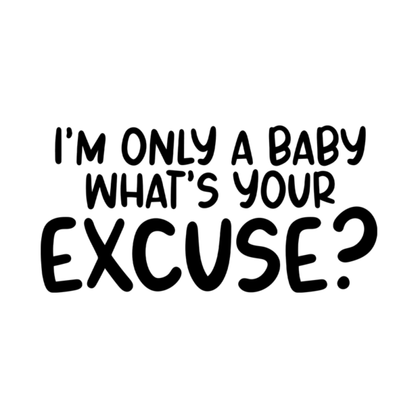 I'm only A Baby What's Your Excuse Unisex Onesie