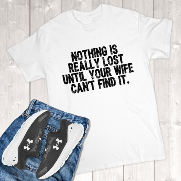 Nothing Is Really Lost Until Your Wife Can't Find It Adult T-Shirt