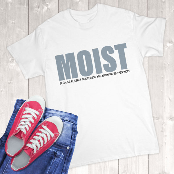 Moist Because At Least One Person You Know Hates This Word Adult T-Shirt