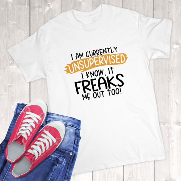 I Am Currently Unsupervised I Know It Freaks Me Out Too Adult T-Shirt