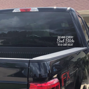 Behind Every Bad Bitch Is A Car Seat Window Decal