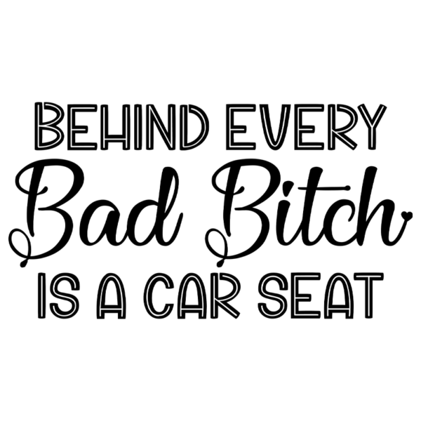 Behind Every Bad Bitch Is A Car Seat Window Decal
