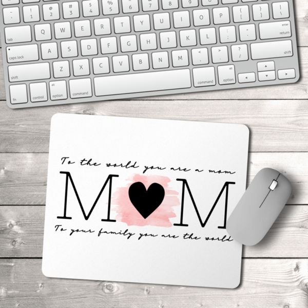 To The World You Are A Mom To Your Family You Are The World Mouse Pad