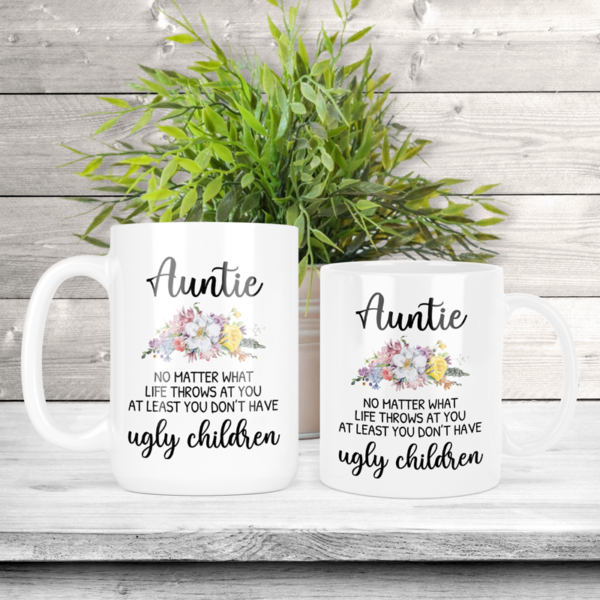 Auntie No Matter What Life Throws at You at Least You Don't Have Ugly Children Coffee Mug