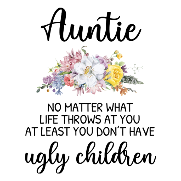 Auntie No Matter What Life Throws at You at Least You Don't Have Ugly ChildrenAuntie No Matter What Life Throws at You at Least You Don't Have Ugly Children Coffee Mug