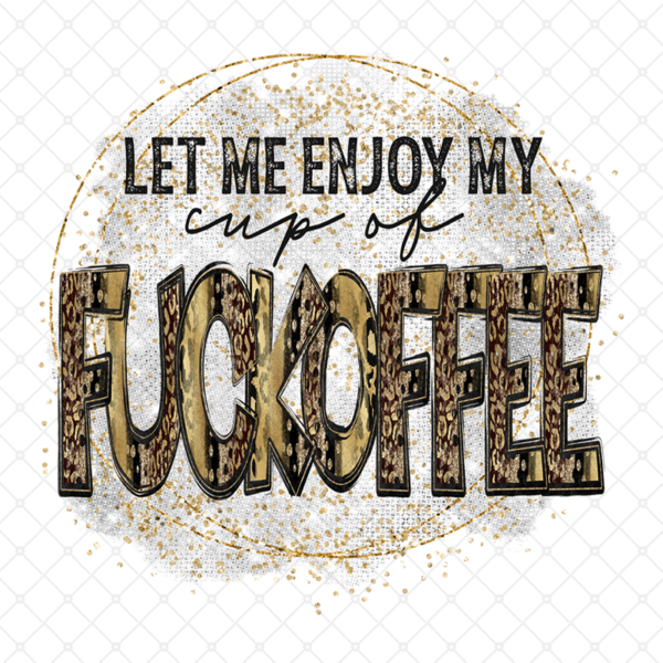 Let Me Enjoy My Cup Of Fuckoffee Coffee Mug