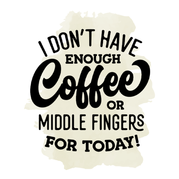 I Don't Have Enough Coffee Or Middle Fingers For Today Coffee Mug