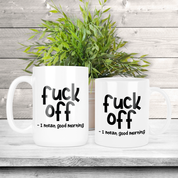 Fuck Off - I Mean Good Morning Coffee Mug