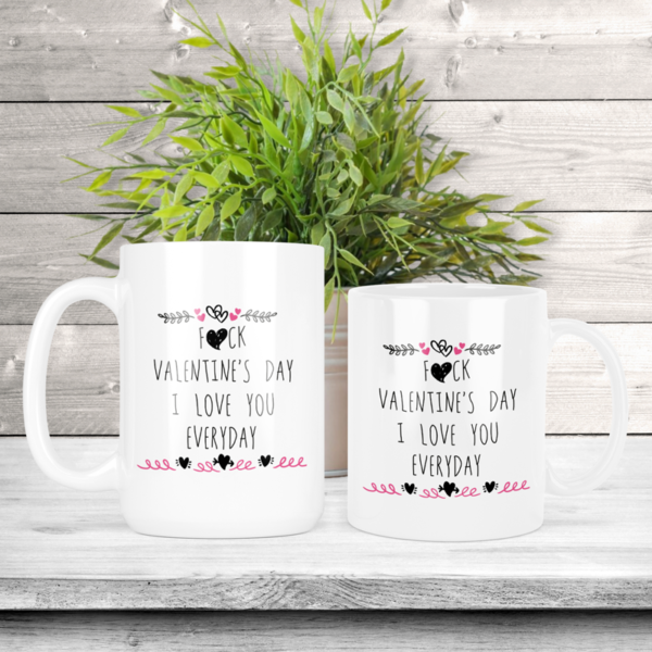 Fuck Valentine's Day I Love You Everyday Coffee Mug