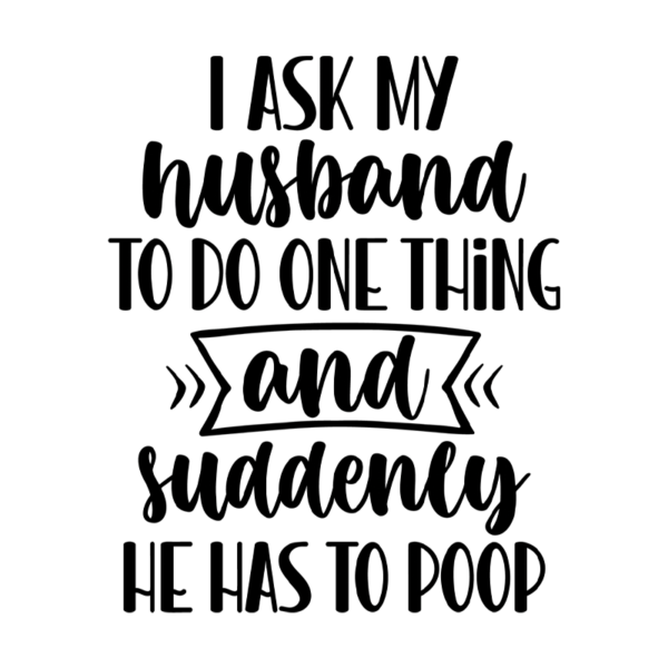 I Ask My Husband To Do One Thing And Suddenly He Has To Poop Coffee Mug
