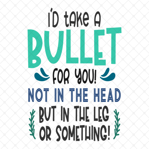 I'd Take A Bullet For You Not In The Head But In The Leg Or Something Coffee Mug