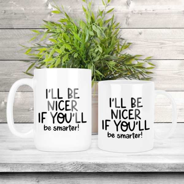 I'll Be Nicer If You'll Be Smarter Coffee Mug