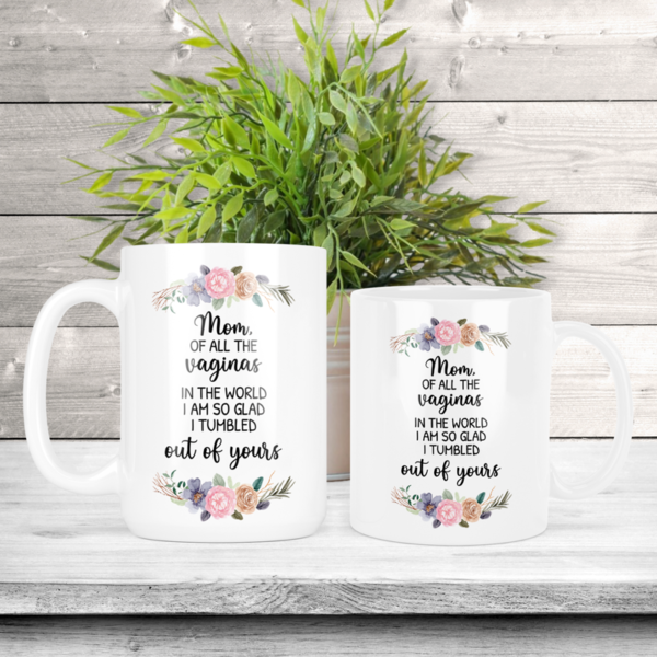 Mom, Of All The Vaginas In The World I Am So Glad I Tumbled Out Of Yours Coffee Mug
